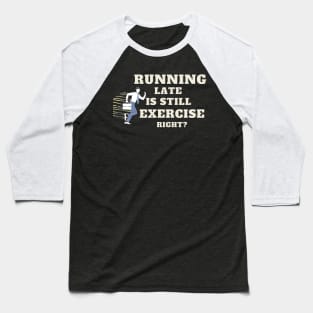 running late is still exercise right Baseball T-Shirt